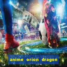 anime orion dragon ball super